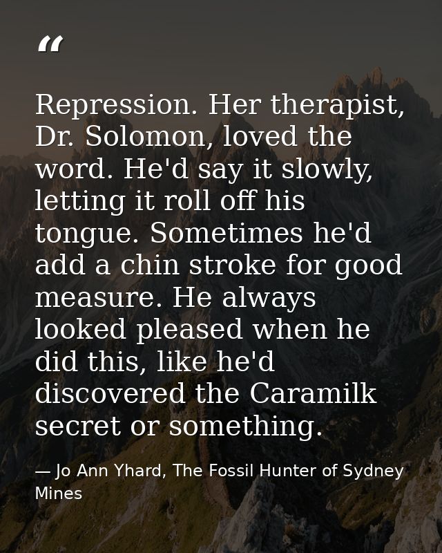 Repression. Her therapist, Dr. Solomon, loved the word. He'd say it slowly, letting it roll off his tongue. Sometimes he — Jo Ann Yhard, The Fossil Hunter of Sydney Mines