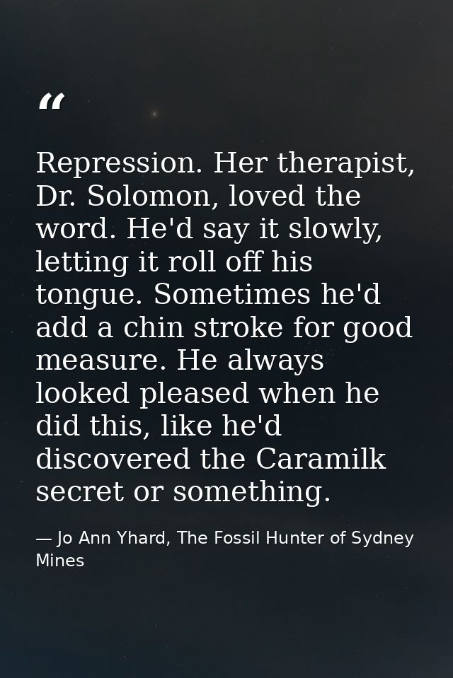 Repression. Her therapist, Dr. Solomon, loved the word. He'd say it slowly, letting it roll off his tongue. Sometimes he — Jo Ann Yhard, The Fossil Hunter of Sydney Mines