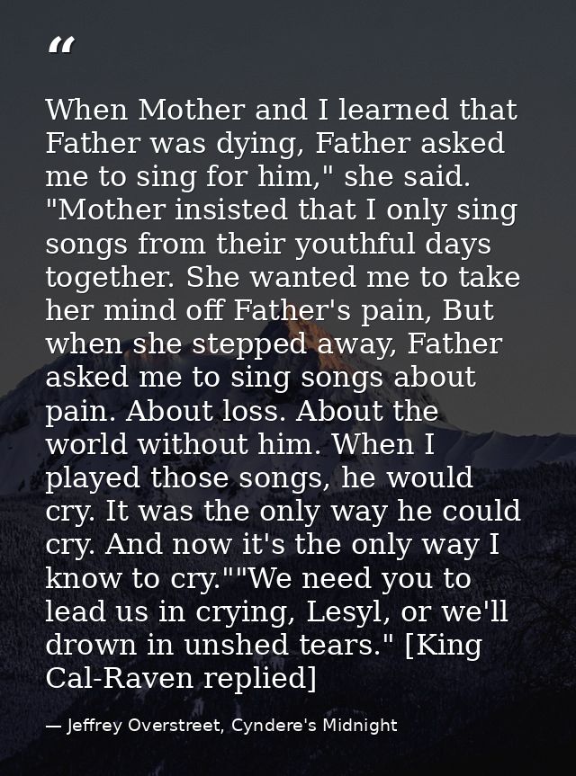 When Mother and I learned that Father was dying, Father asked me to sing for him," she said. "Mother insisted that I onl — Jeffrey Overstreet, Cyndere's Midnight