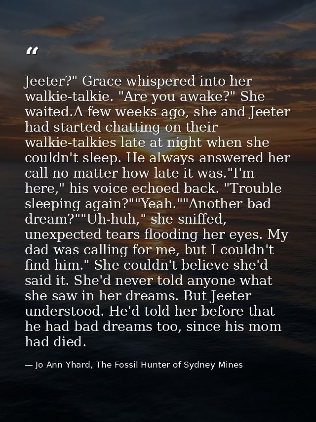 Jeeter?" Grace whispered into her walkie-talkie. "Are you awake?" She waited.A few weeks ago, she and Jeeter had started — Jo Ann Yhard, The Fossil Hunter of Sydney Mines