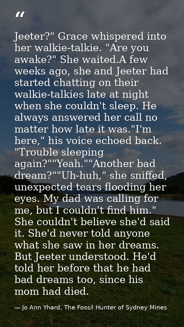 Jeeter?" Grace whispered into her walkie-talkie. "Are you awake?" She waited.A few weeks ago, she and Jeeter had started — Jo Ann Yhard, The Fossil Hunter of Sydney Mines
