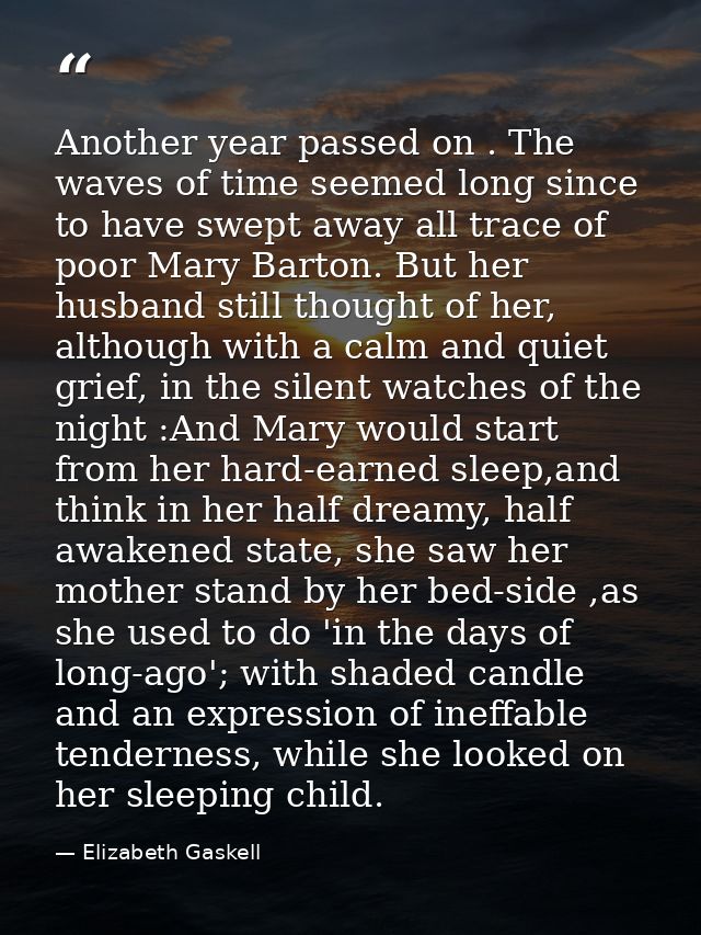 Another year passed on . The waves of time seemed long since to have swept away all trace of poor Mary Barton. But her h — Elizabeth Gaskell