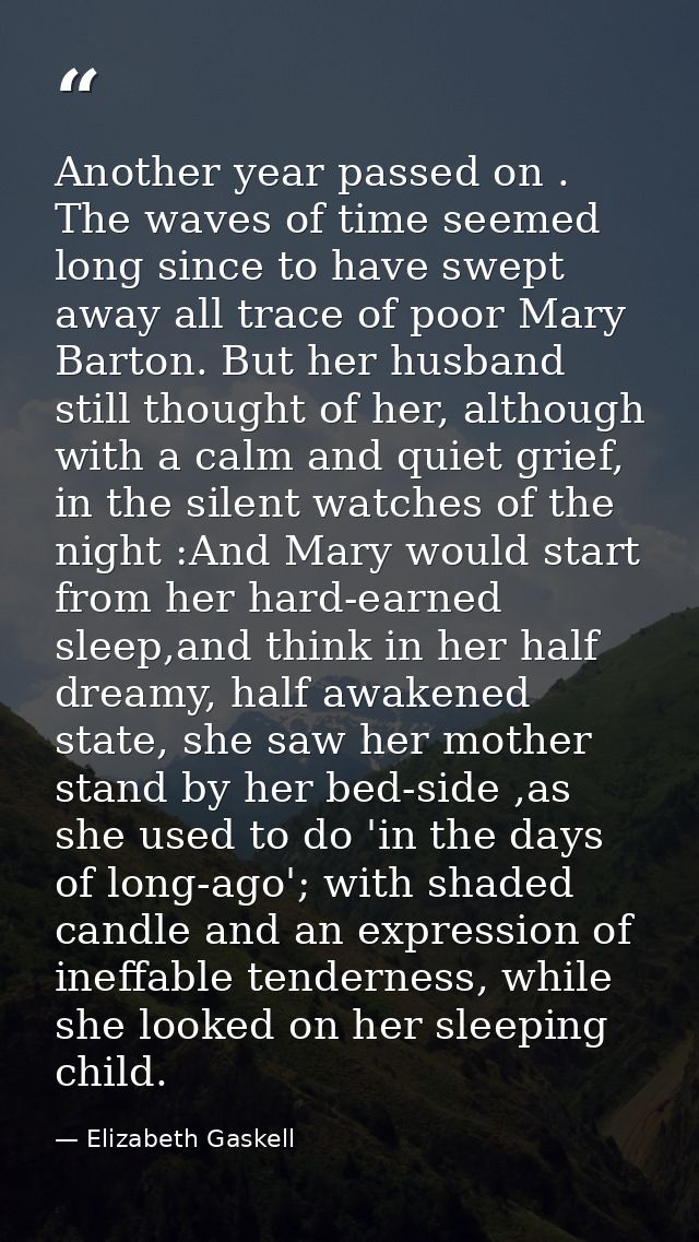 Another year passed on . The waves of time seemed long since to have swept away all trace of poor Mary Barton. But her h — Elizabeth Gaskell