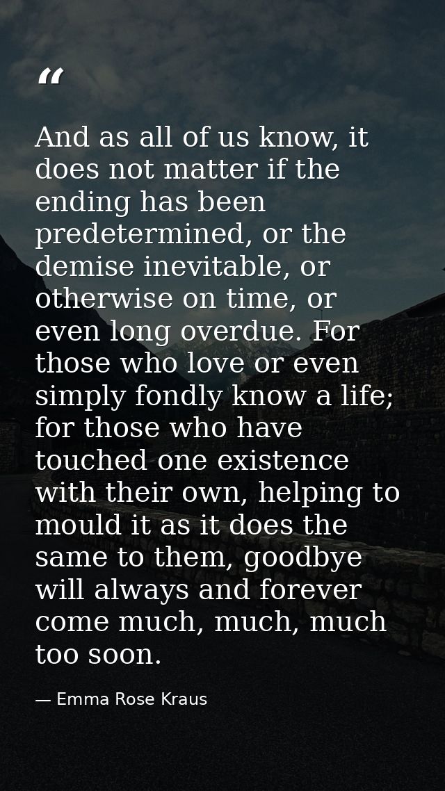 And as all of us know, it does not matter if the ending has been predetermined, or the demise inevitable, or otherwise o — Emma Rose Kraus
