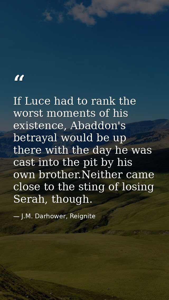 If Luce had to rank the worst moments of his existence, Abaddon's betrayal would be up there with the day he was cast in — J.M. Darhower, Reignite