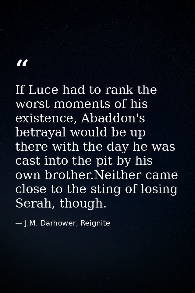 If Luce had to rank the worst moments of his existence, Abaddon's betrayal would be up there with the day he was cast in — J.M. Darhower, Reignite