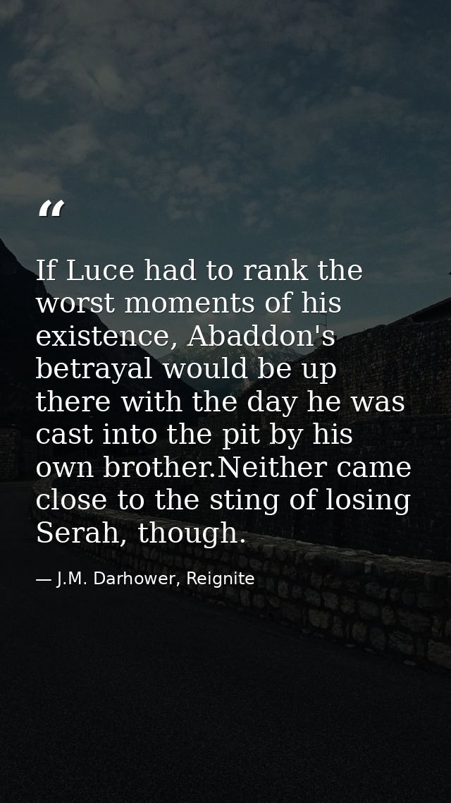 If Luce had to rank the worst moments of his existence, Abaddon's betrayal would be up there with the day he was cast in — J.M. Darhower, Reignite
