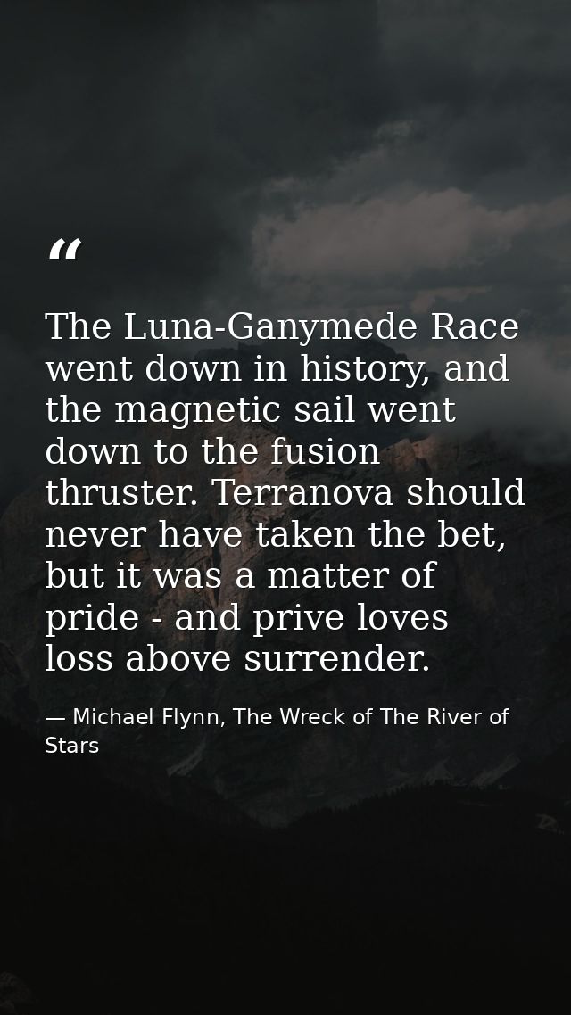 The Luna-Ganymede Race went down in history, and the magnetic sail went down to the fusion thruster. Terranova should ne — Michael Flynn, The Wreck of The River of Stars