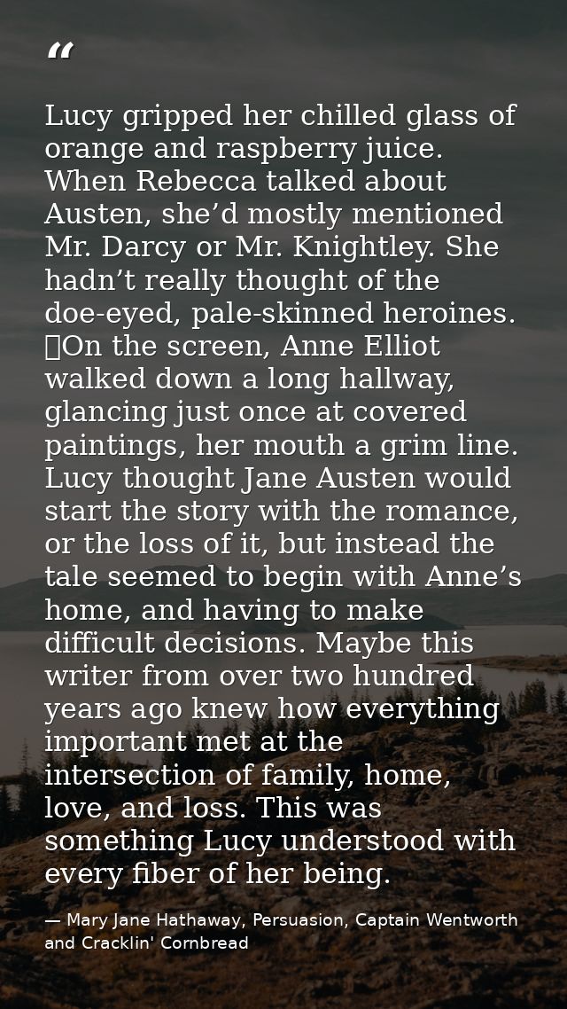 Lucy gripped her chilled glass of orange and raspberry juice. When Rebecca talked about Austen, she’d mostly mentioned M — Mary Jane Hathaway, Persuasion, Captain Wentworth and Cracklin' Cornbread