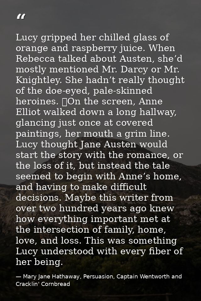 Lucy gripped her chilled glass of orange and raspberry juice. When Rebecca talked about Austen, she’d mostly mentioned M — Mary Jane Hathaway, Persuasion, Captain Wentworth and Cracklin' Cornbread