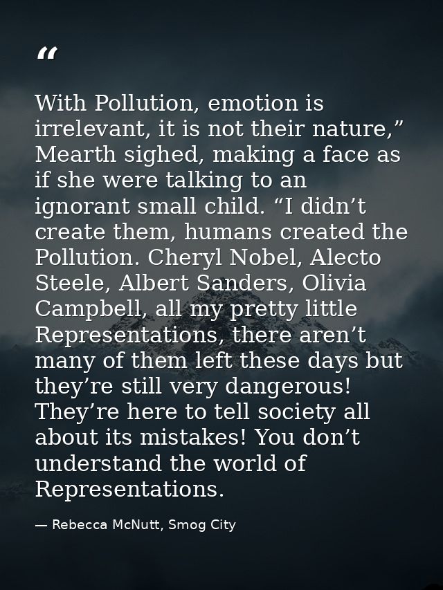 With Pollution, emotion is irrelevant, it is not their nature,” Mearth sighed, making a face as if she were talking to a — Rebecca McNutt, Smog City