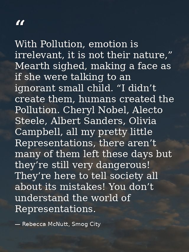 With Pollution, emotion is irrelevant, it is not their nature,” Mearth sighed, making a face as if she were talking to a — Rebecca McNutt, Smog City