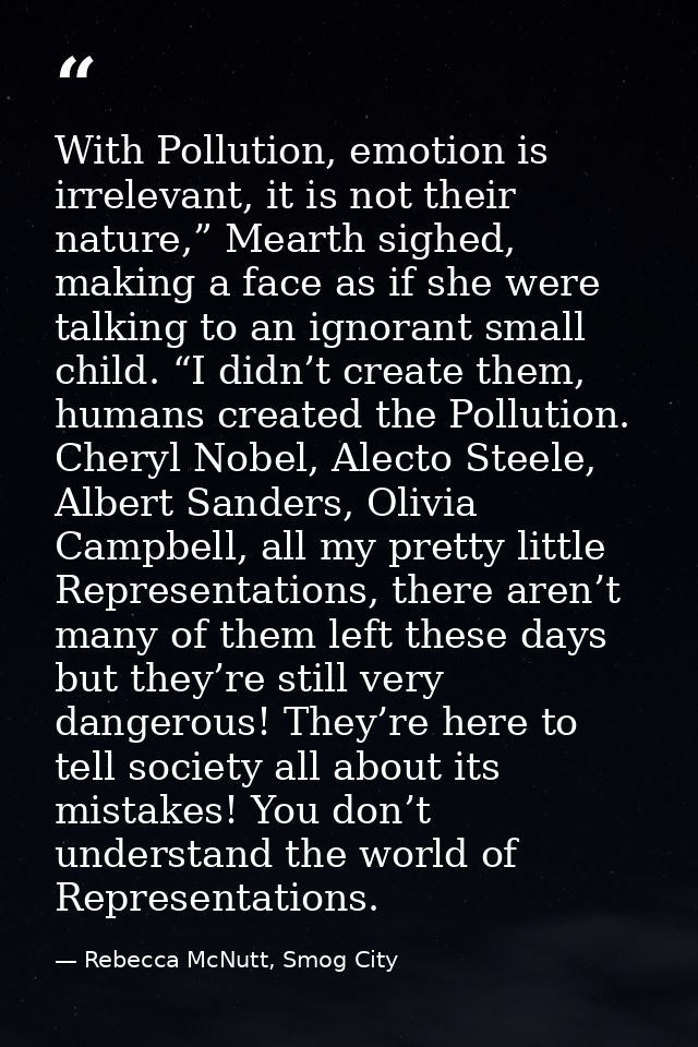 With Pollution, emotion is irrelevant, it is not their nature,” Mearth sighed, making a face as if she were talking to a — Rebecca McNutt, Smog City
