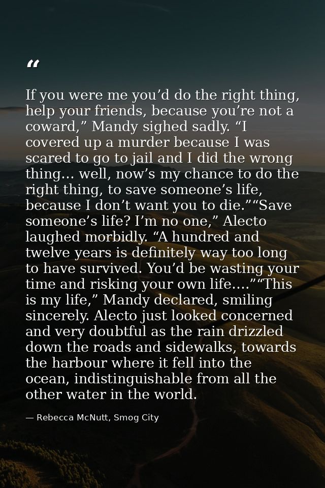 If you were me you’d do the right thing, help your friends, because you’re not a coward,” Mandy sighed sadly. “I covered — Rebecca McNutt, Smog City