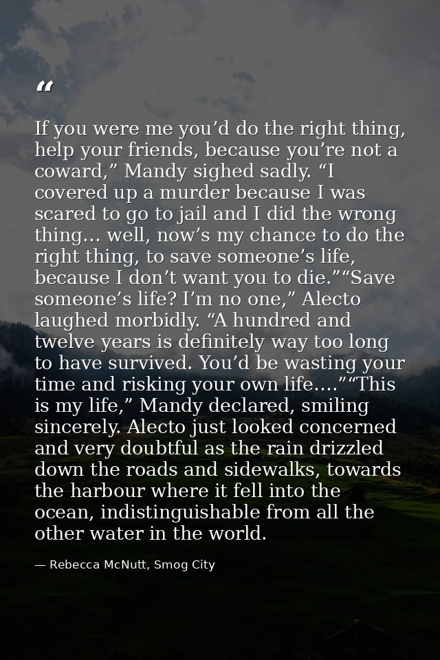 If you were me you’d do the right thing, help your friends, because you’re not a coward,” Mandy sighed sadly. “I covered — Rebecca McNutt, Smog City