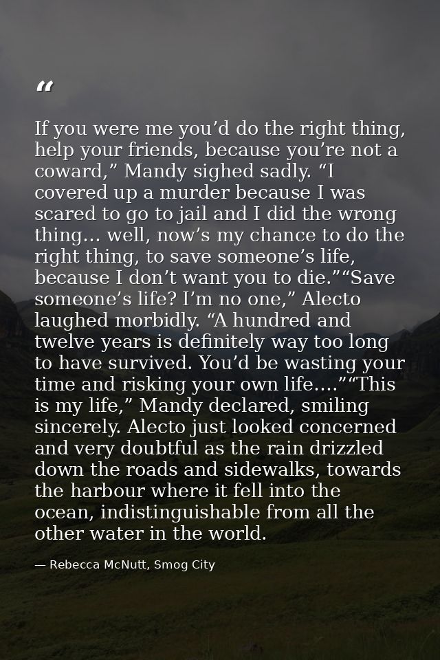 If you were me you’d do the right thing, help your friends, because you’re not a coward,” Mandy sighed sadly. “I covered — Rebecca McNutt, Smog City