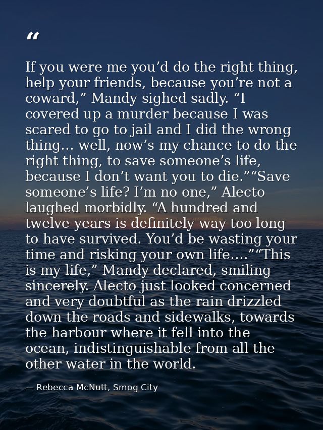 If you were me you’d do the right thing, help your friends, because you’re not a coward,” Mandy sighed sadly. “I covered — Rebecca McNutt, Smog City