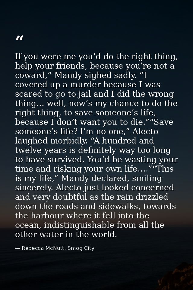 If you were me you’d do the right thing, help your friends, because you’re not a coward,” Mandy sighed sadly. “I covered — Rebecca McNutt, Smog City
