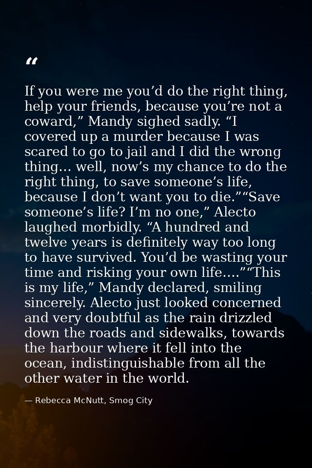 If you were me you’d do the right thing, help your friends, because you’re not a coward,” Mandy sighed sadly. “I covered — Rebecca McNutt, Smog City