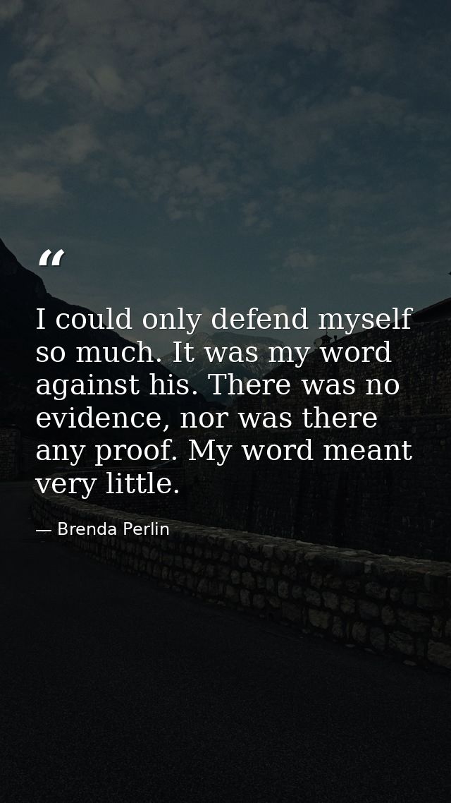 I could only defend myself so much. It was my word against his. There was no evidence, nor was there any proof. My word  — Brenda Perlin