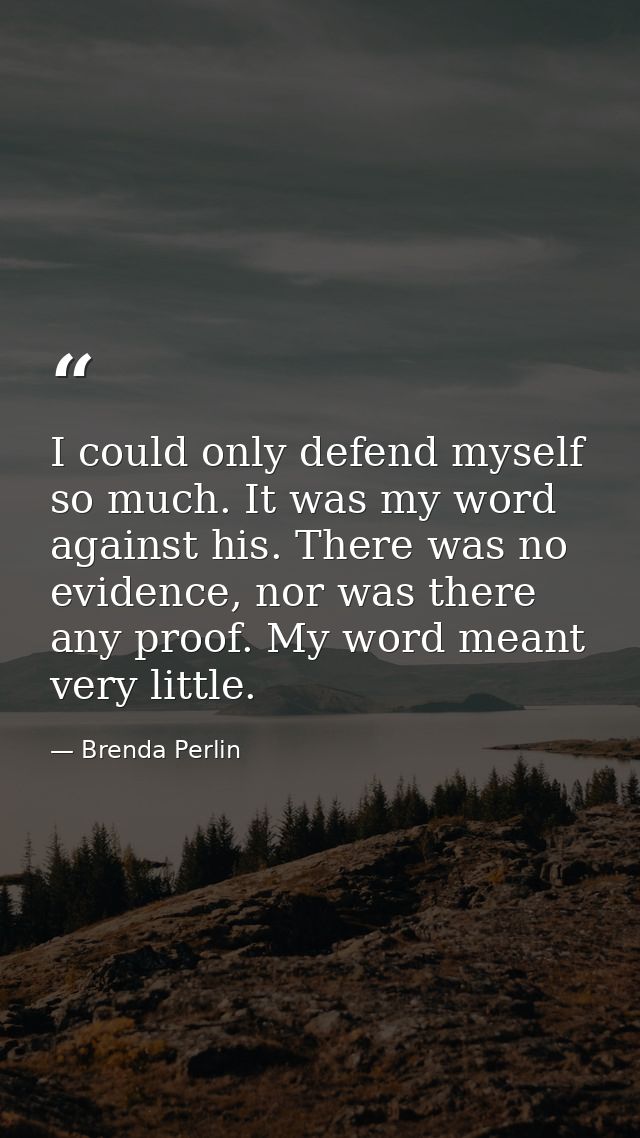 I could only defend myself so much. It was my word against his. There was no evidence, nor was there any proof. My word  — Brenda Perlin