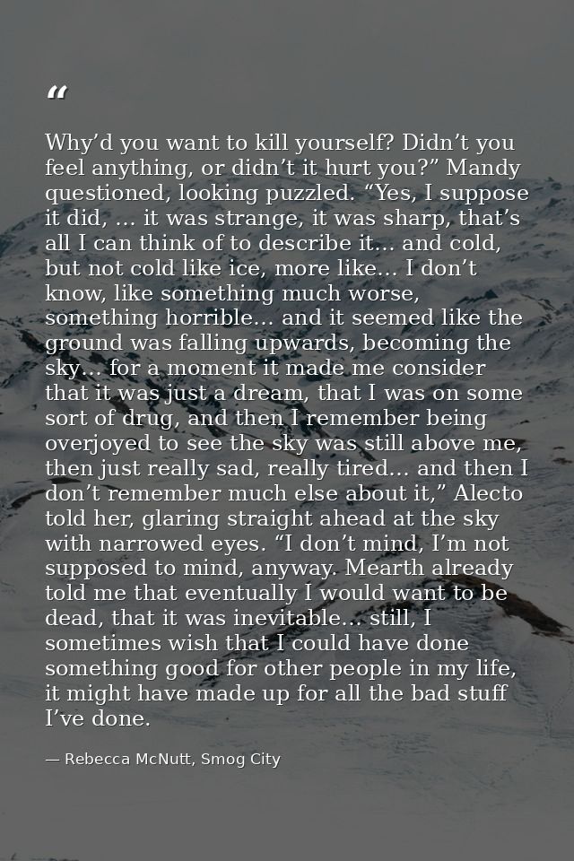 Why’d you want to kill yourself? Didn’t you feel anything, or didn’t it hurt you?” Mandy questioned, looking puzzled. “Y — Rebecca McNutt, Smog City