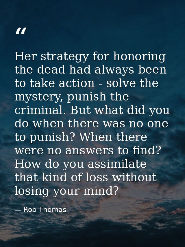 Her strategy for honoring the dead had always been to take action - solve the mystery, punish the criminal. But what did — Rob Thomas