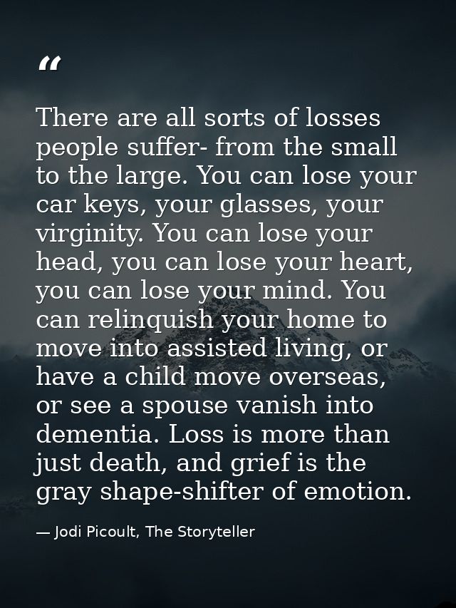 There are all sorts of losses people suffer- from the small to the large. You can lose your car keys, your glasses, your — Jodi Picoult, The Storyteller