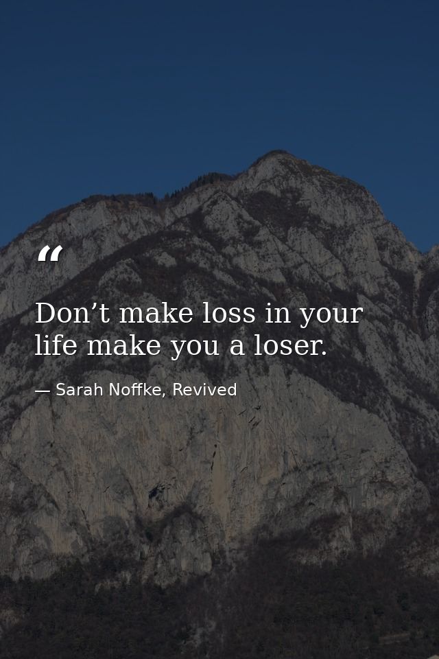 Don’t make loss in your life make you a loser. — Sarah Noffke, Revived