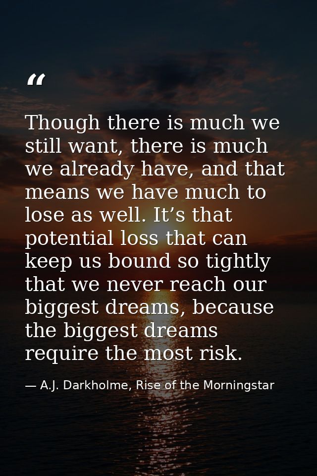 Though there is much we still want, there is much we already have, and that means we have much to lose as well. It’s tha — A.J. Darkholme, Rise of the Morningstar