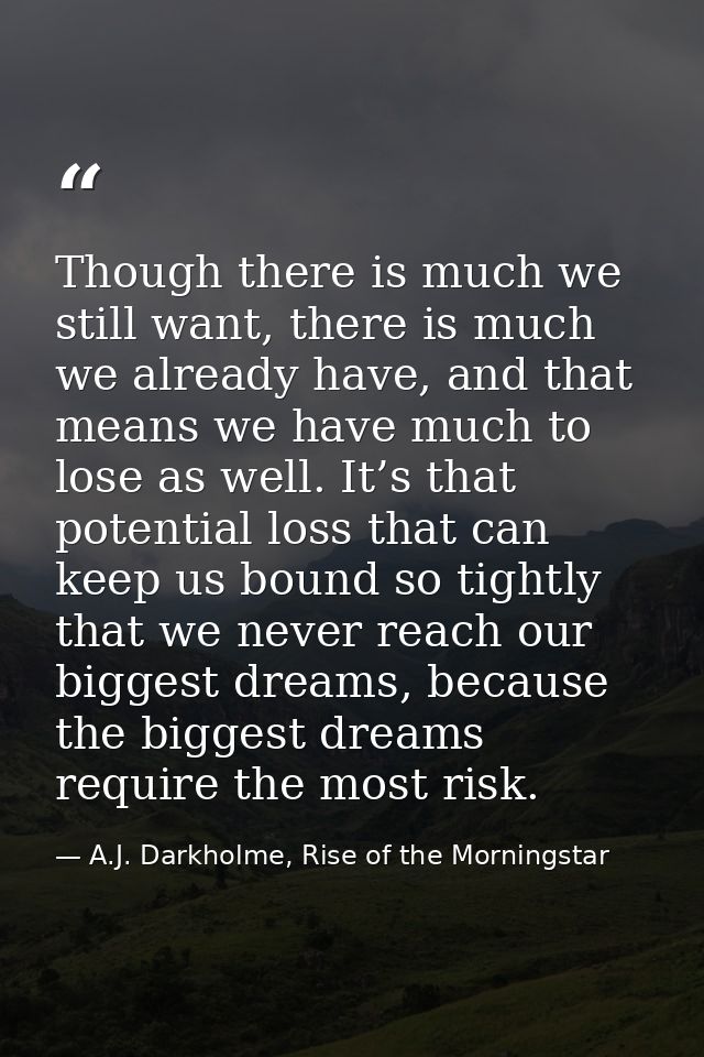 Though there is much we still want, there is much we already have, and that means we have much to lose as well. It’s tha — A.J. Darkholme, Rise of the Morningstar