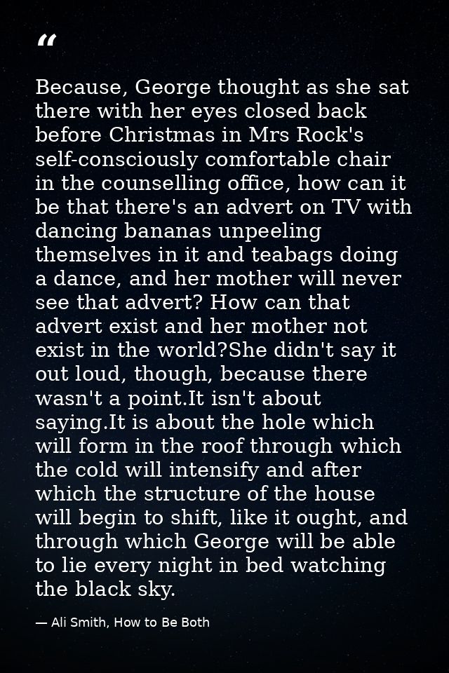 Because, George thought as she sat there with her eyes closed back before Christmas in Mrs Rock's self-consciously comfo — Ali Smith, How to Be Both