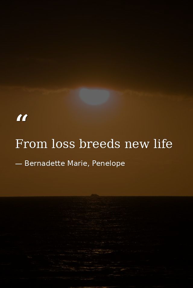 From loss breeds new life — Bernadette Marie, Penelope