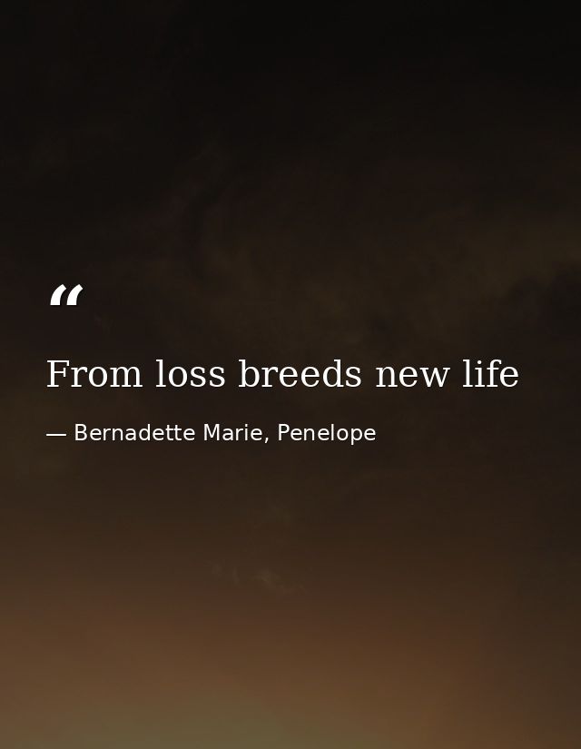 From loss breeds new life — Bernadette Marie, Penelope