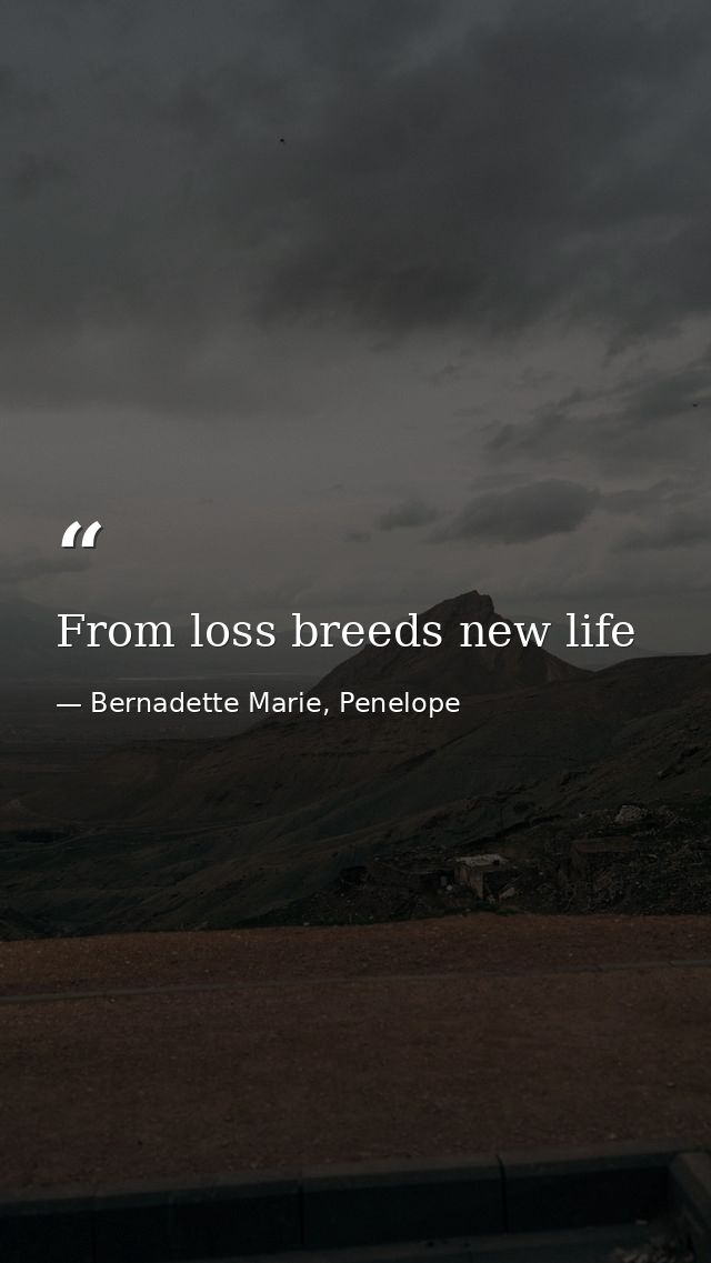 From loss breeds new life — Bernadette Marie, Penelope
