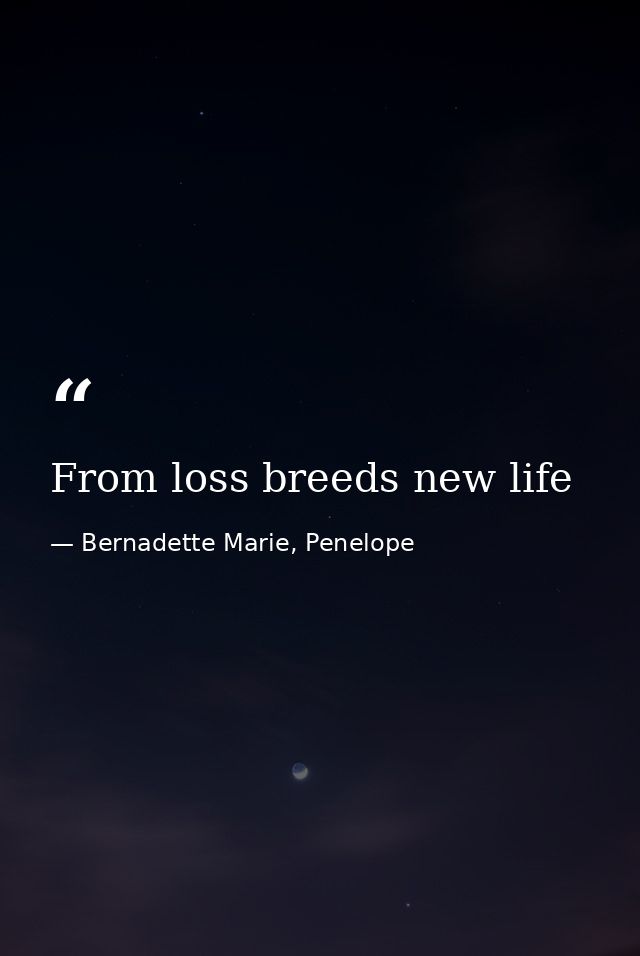 From loss breeds new life — Bernadette Marie, Penelope
