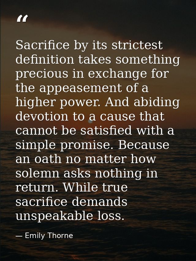 Sacrifice by its strictest definition takes something precious in exchange for the appeasement of a higher power. And ab — Emily Thorne