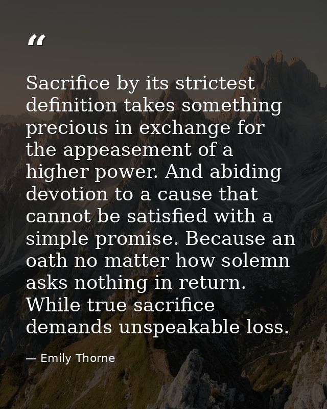 Sacrifice by its strictest definition takes something precious in exchange for the appeasement of a higher power. And ab — Emily Thorne