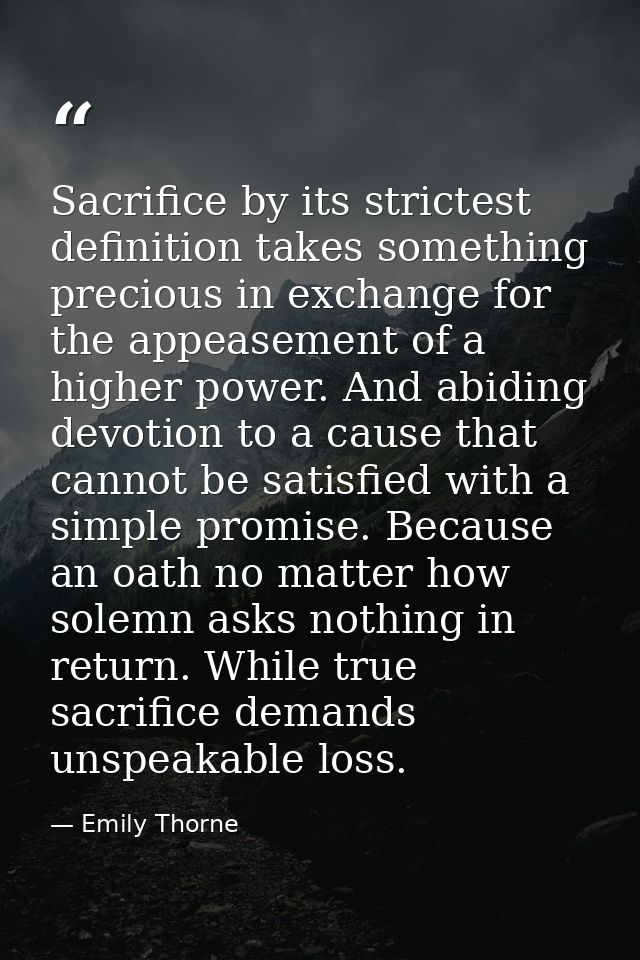 Sacrifice by its strictest definition takes something precious in exchange for the appeasement of a higher power. And ab — Emily Thorne