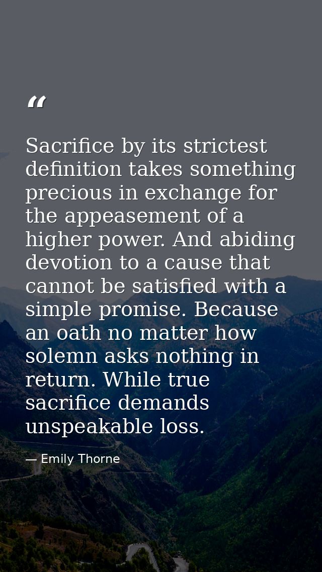 Sacrifice by its strictest definition takes something precious in exchange for the appeasement of a higher power. And ab — Emily Thorne