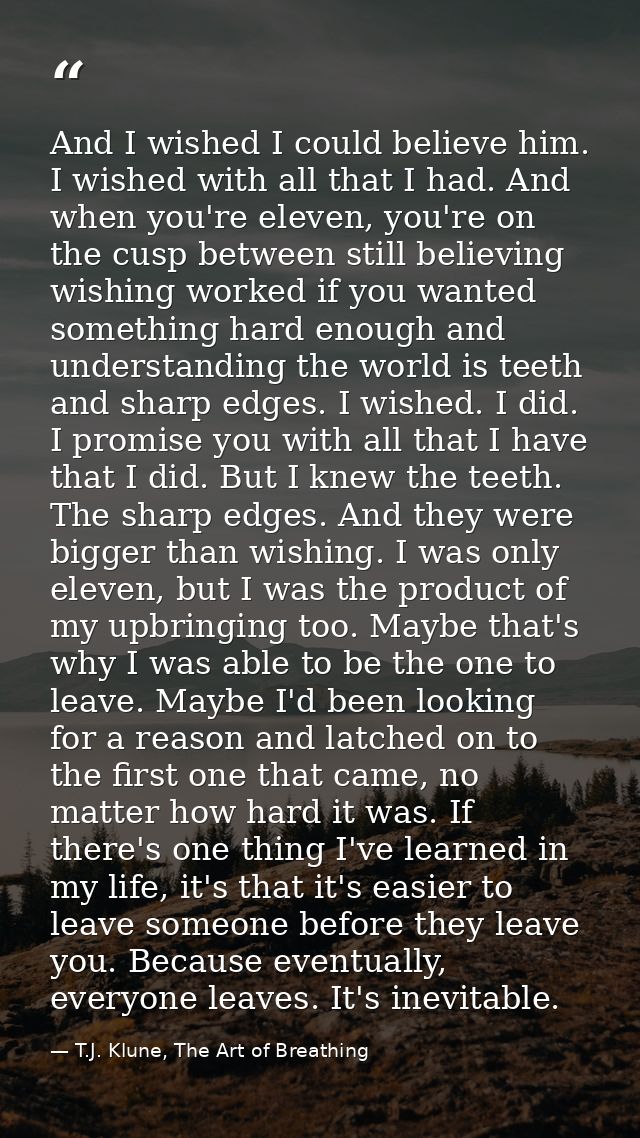 And I wished I could believe him. I wished with all that I had. And when you're eleven, you're on the cusp between still — T.J. Klune, The Art of Breathing