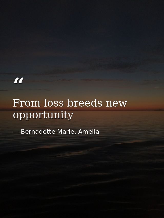 From loss breeds new opportunity — Bernadette Marie, Amelia