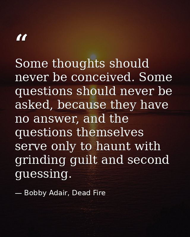Some thoughts should never be conceived. Some questions should never be asked, because they have no answer, and the ques — Bobby Adair, Dead Fire