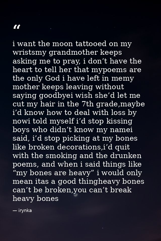 i want the moon tattooed on my wristsmy grandmother keeps asking me to pray, i don’t have the heart to tell her that myp — irynka