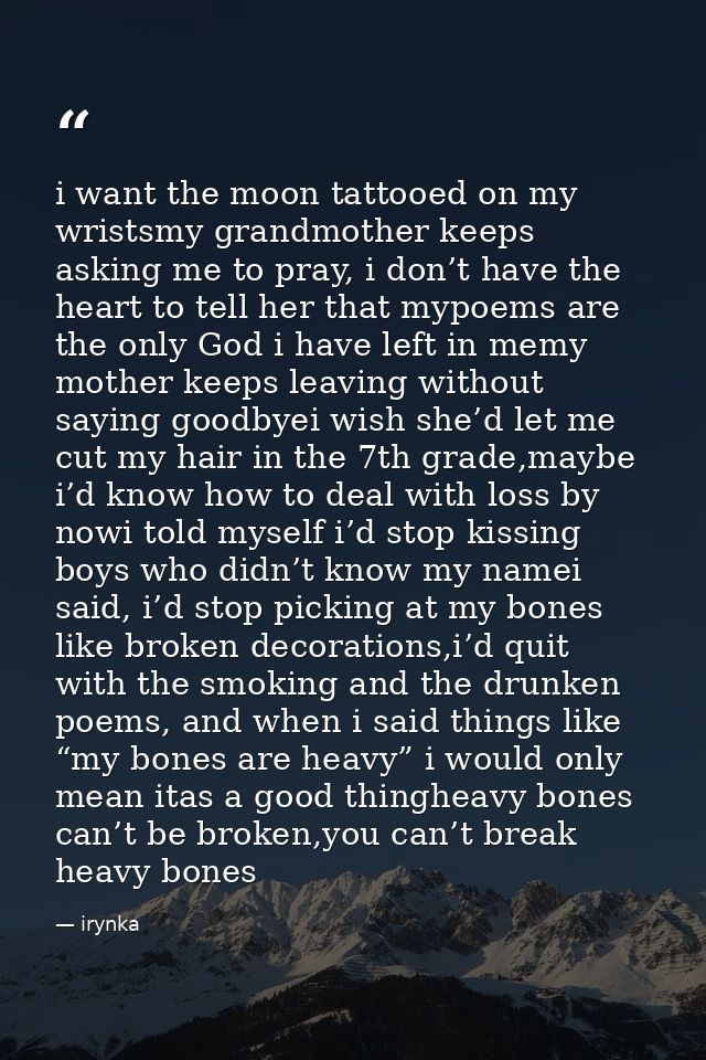 i want the moon tattooed on my wristsmy grandmother keeps asking me to pray, i don’t have the heart to tell her that myp — irynka