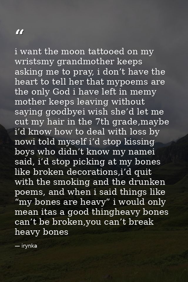 i want the moon tattooed on my wristsmy grandmother keeps asking me to pray, i don’t have the heart to tell her that myp — irynka