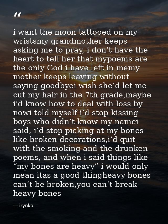 i want the moon tattooed on my wristsmy grandmother keeps asking me to pray, i don’t have the heart to tell her that myp — irynka
