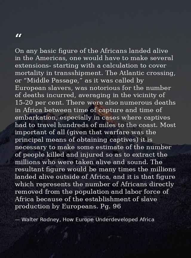 On any basic figure of the Africans landed alive in the Americas, one would have to make several extensions- starting wi — Walter Rodney, How Europe Underdeveloped Africa