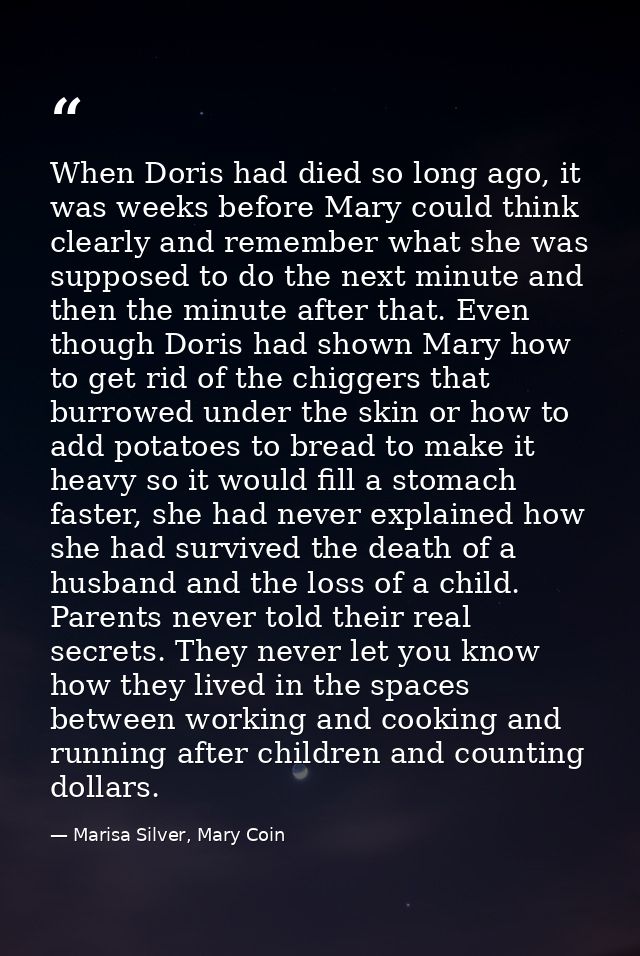 When Doris had died so long ago, it was weeks before Mary could think clearly and remember what she was supposed to do t — Marisa Silver, Mary Coin