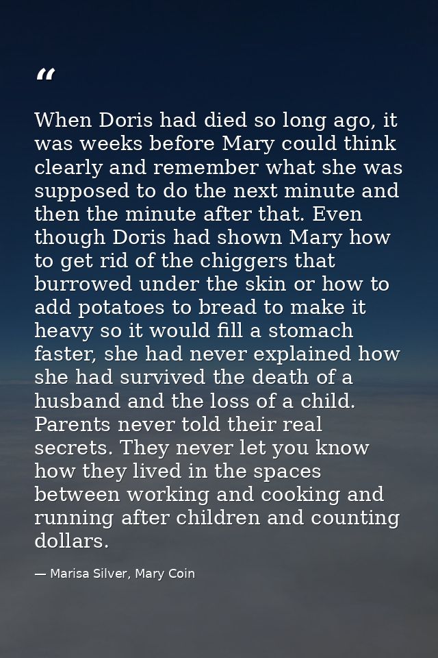 When Doris had died so long ago, it was weeks before Mary could think clearly and remember what she was supposed to do t — Marisa Silver, Mary Coin